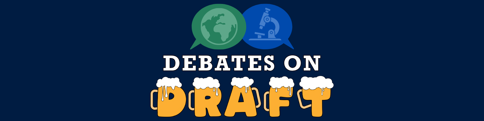 Debates on draft logo featuring two speech bubbles one green with an earth in it and the other blue with a microscope "DEBATES ON" is in white text below and "DRAFT" below that in beer cup themed letters.